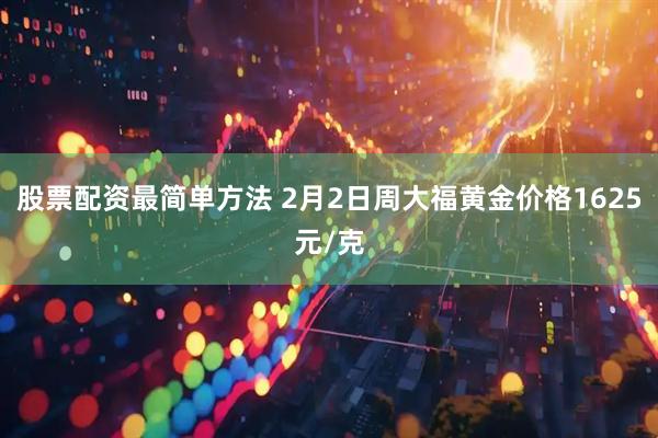 股票配资最简单方法 2月2日周大福黄金价格1625元/克